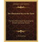 The Illustrated Key to the Tarot: The Veil of Divination Illustrating the Greater and Lesser Arcana - Paperback