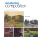 Mastering Composition: Techniques and Principles to Dramatically Improve Your Painting - Hardcover