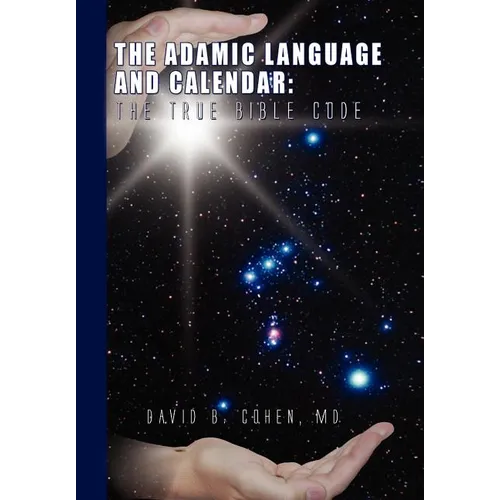The Adamic Language and Calendar: The True Bible Code - Hardcover