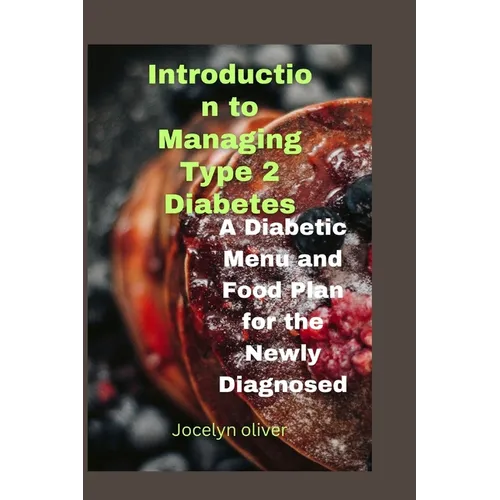 Introduction to Managing Type 2 Diabetes: A Diabetic Menu and Food Plan for the Newly Diagnosed - Paperback