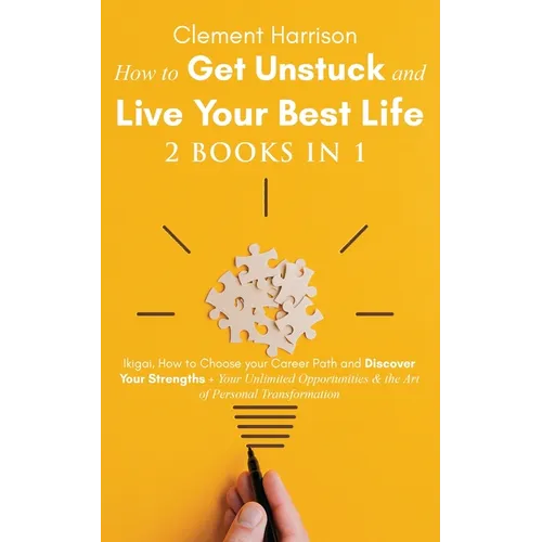 How to Get Unstuck and Live Your Best Life 2 books in 1: Ikigai, How to Choose your Career Path and Discover Your Strengths + Your Unlimited Opportuni - Paperback