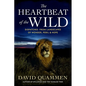 The Heartbeat of the Wild: Dispatches from Landscapes of Wonder, Peril, and Hope - Hardcover