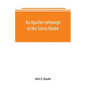 An Apache campaign in the Sierra Madre: an account of the expedition in pursuit of the hostile Chiricahua Apaches in the spring of 1883 - Paperback