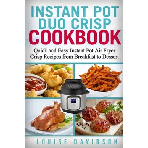 Instant Pot Duo Crisp Cookbook: Quick and Easy Instant Pot Air Fryer Crisp Recipes from Breakfast to Dessert - Paperback
