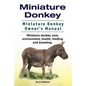 Miniature Donkey. Miniature Donkey Owners Manual. Miniature Donkey care, environment, health, feeding and breeding. - Paperback