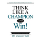 Think Like a Champion and Win!: Experience Major Breakthroughs & Progressive Successes - Paperback