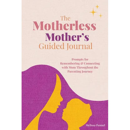 The Motherless Mother's Guided Journal: Prompts for Remembering and Connecting with Mom Throughout the Parenting Journey - Paperback