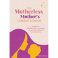 The Motherless Mother's Guided Journal: Prompts for Remembering and Connecting with Mom Throughout the Parenting Journey - Paperback