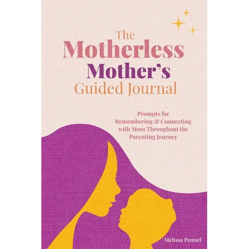 The Motherless Mother's Guided Journal: Prompts for Remembering and Connecting with Mom Throughout the Parenting Journey - Paperback