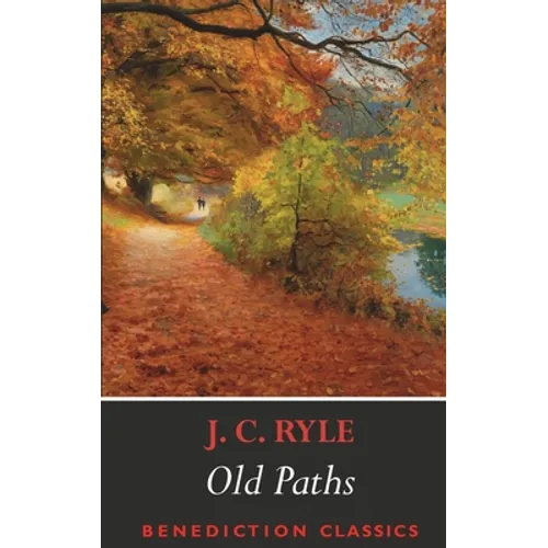 Old Paths: Being Plain Statements on Some of the Weightier Matters of Christianity - Paperback