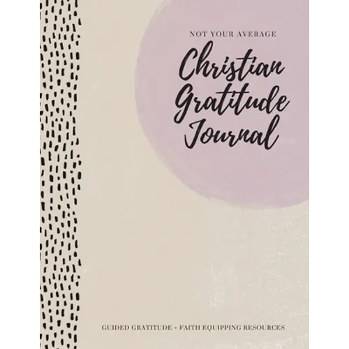 Not Your Average Christian Gratitude Journal: Guided Gratitude + Faith Equipping Resources (Daily Devotional, Gratitude and Prayer Journal for Women) - Paperback
