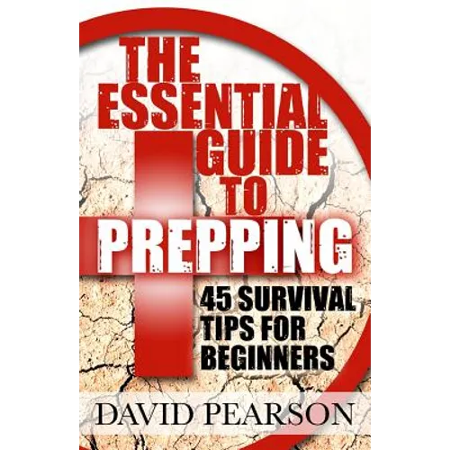 The Essential Guide To Prepping: 45 Survival Tips For Beginners - Paperback