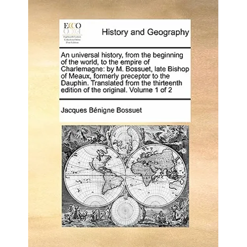 An Universal History, from the Beginning of the World, to the Empire of Charlemagne: By M. Bossuet, Late Bishop of Meaux, Formerly Preceptor to the Da - Paperback