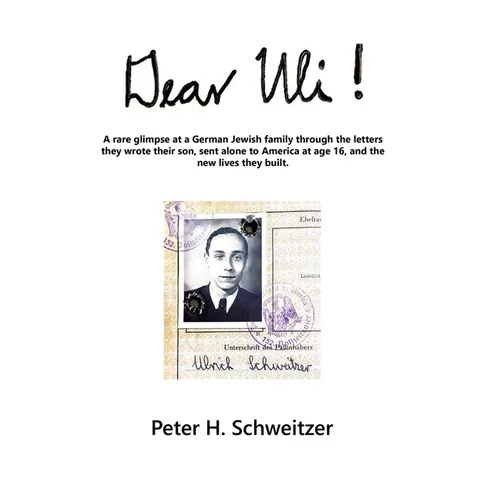 Dear Uli!: A Rare Glimpse at a German Jewish Family Through the Letters They Wrote Their Son, Sent Alone to America at Age 16, an - Hardcover