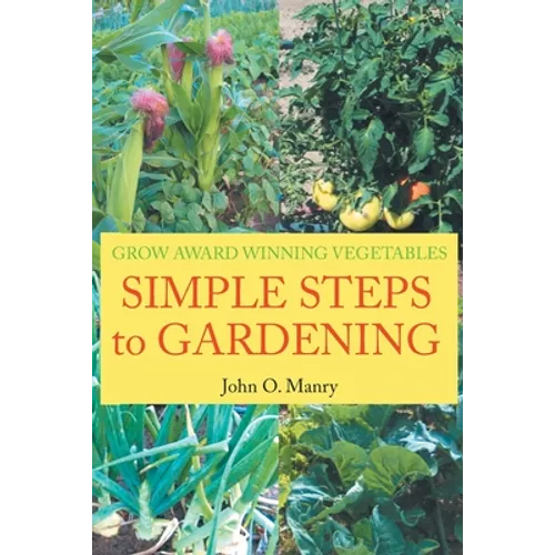 Simple Steps to Gardening: Grow Award Winning Vegetables - Paperback