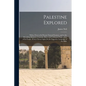 Palestine Explored: With a View to Its Present Natural Features, and to the Prevailing Manners, Customs, Rites, and Colloquial Expressions - Paperback