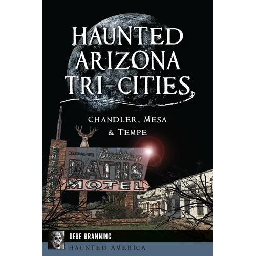 Haunted Arizona Tri-Cities: Chandler, Mesa & Tempe - Paperback