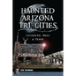 Haunted Arizona Tri-Cities: Chandler, Mesa & Tempe - Paperback