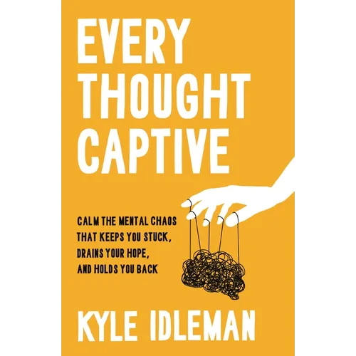 Every Thought Captive: Calm the Mental Chaos That Keeps You Stuck, Drains Your Hope, and Holds You Back - Hardcover