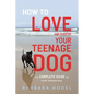 How to Love and Survive Your Teenage Dog - Paperback