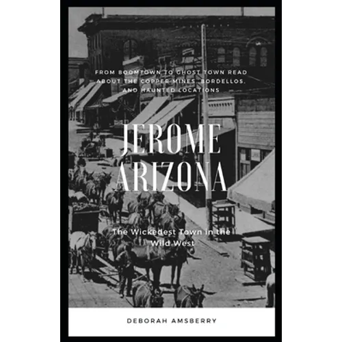 Jerome Arizona: The Wickedest Town in the Wild West - Paperback