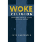 Woke Religion: Unmasking the False Gospel of Social Justice - Hardcover