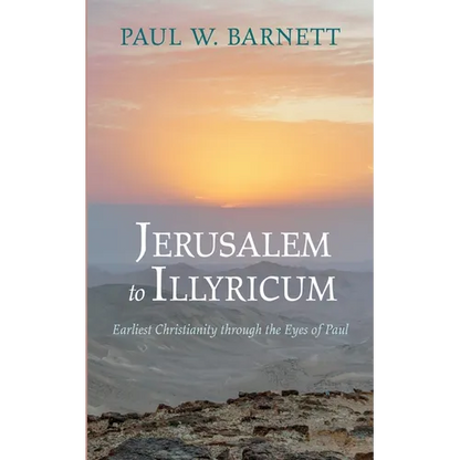Jerusalem to Illyricum: Earliest Christianity Through the Eyes of Paul - Paperback