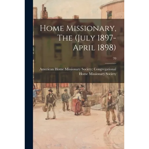 Home Missionary, The (July 1897-April 1898); 70 - Paperback