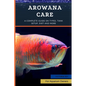 Arowana Care: A Complete Guide on Types, Tank Setup, Diet and More - Paperback