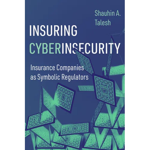 Insuring Cyberinsecurity: Insurance Companies as Symbolic Regulators - Hardcover