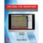 Fritzing for Inventors: Take Your Electronics Project from Prototype to Product - Paperback