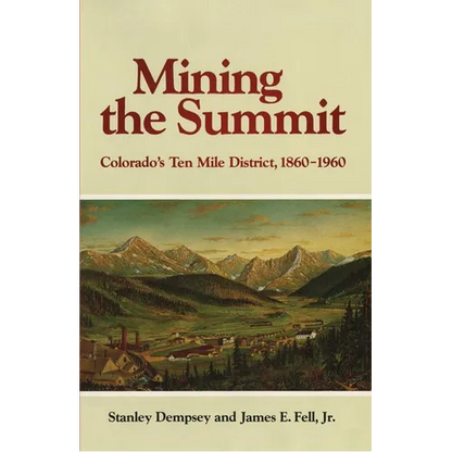 Mining the Summit: Colorado's Ten Mile District, 1860-1960 - Paperback