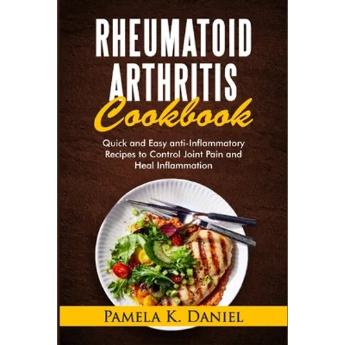 Rheumatoid Arthritis Cookbook: Quick and Easy Anti-Inflammatory Diet to Control Joint Pain and Heal Inflammation - Paperback