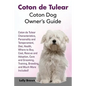 Coton de Tulear: Coton Dog Owner's Guide. Coton de Tulear Characteristics, Personality and Temperament, Diet, Health, Where to Buy, Cos - Paperback
