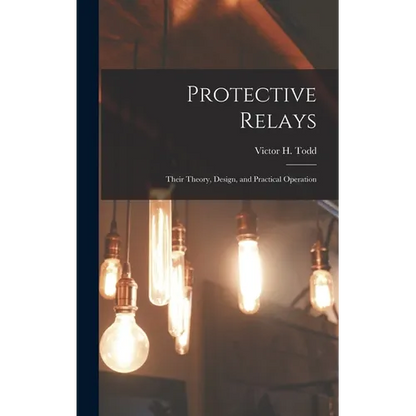 Protective Relays: Their Theory, Design, and Practical Operation - Hardcover