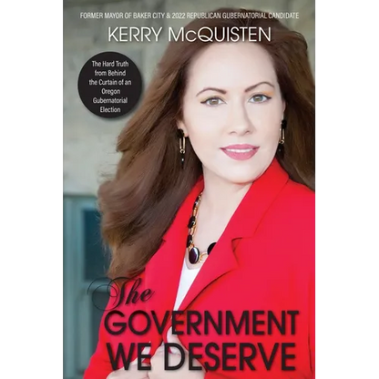 The Government We Deserve: The Hard Truth from Behind the Curtain of an Oregon Gubernatorial Election - Paperback