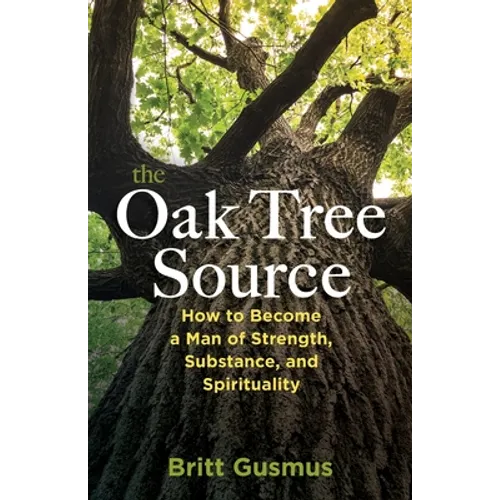 The Oak Tree Source: Becoming a Man of Strength, Substance and Spirituality - Paperback