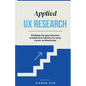 Applied UX Research: Bridging the gap between academia and industry: Written for early UX Research career professionals - Paperback