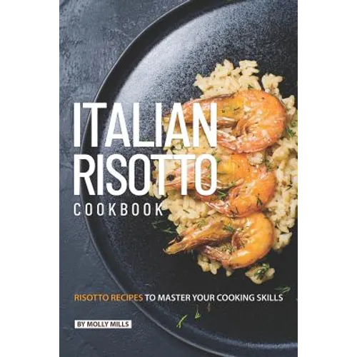 Italian Risotto Cookbook: 25 Risotto Recipes to Master Your Cooking Skills - Paperback