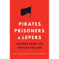 Pirates, Prisoners, and Lepers: Lessons from Life Outside the Law - Hardcover