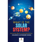 What is The Solar System? Astronomy Book for Kids 2019 Edition Children's Astronomy Books - Hardcover