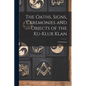 The Oaths, Signs, Ceremonies and Objects of the Ku-Klux Klan: A Full Exposé - Paperback