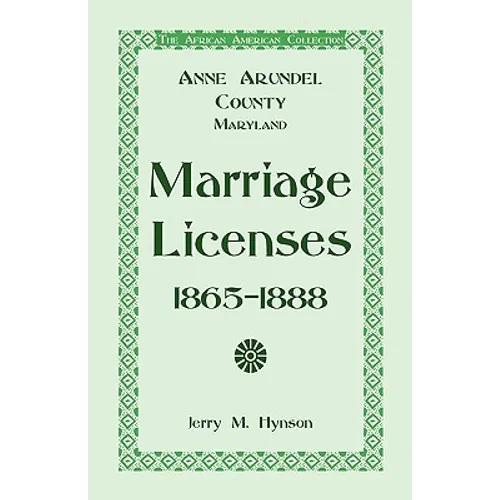 The African American Collection: Anne Arundel County, Maryland Marriage Licenses, 1865-1888 - Paperback