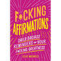 F*cking Affirmations: Daily Badass Reminders of Your F*cking Greatness - Paperback