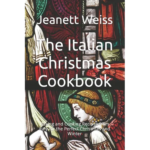 The Italian Christmas Cookbook: Baking and Cooking Recipes from Italy for the Perfect Christmas and Winter - Paperback