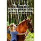 The Complete Beginner's Guide To Horses And Riding A Guide Book For Kids Aged 8 To 12: Essential Handbook For Horse - Paperback