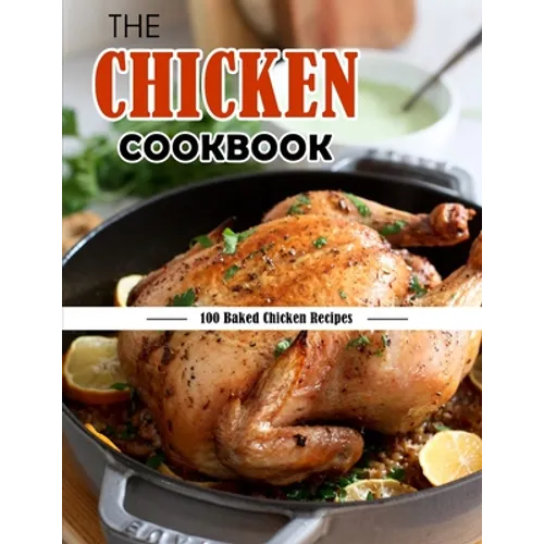 The Chicken Cookbook: 100 Baked Chicken Recipes - Paperback