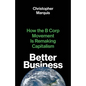 Better Business: How the B Corp Movement Is Remaking Capitalism - Hardcover