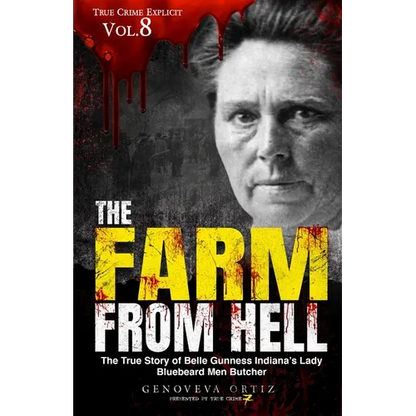 The Farm from Hell: The True Story of Belle Gunness Indiana's Lady Bluebeard Men Butcher - Paperback