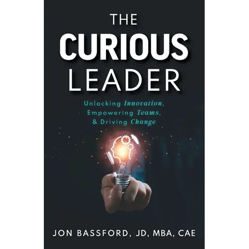 The Curious Leader: Unlocking Innovation, Empowering Teams, and Driving Change - Paperback
